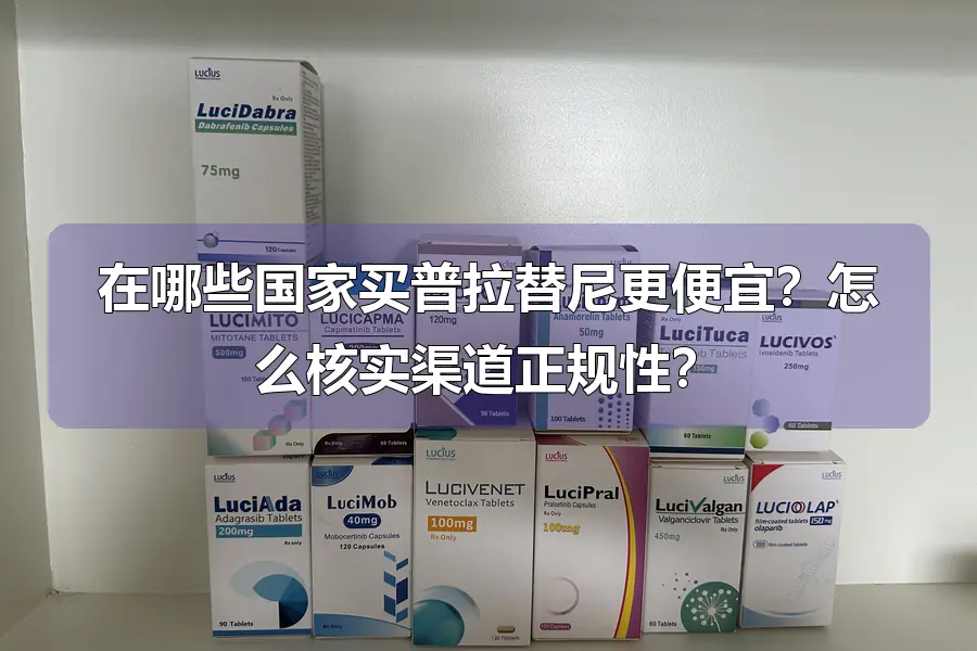 在哪些国家买普拉替尼更便宜?怎么核实渠道正规性?